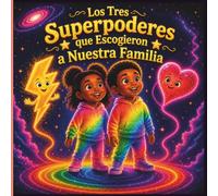 Los Tres Superpoderes que Escogieron a Nuestra Familia: En un universo lleno de hermosas estrellas, tres dioses mágicos y poderosos eligieron a ... crecemos y brillamos juntos para siempre.