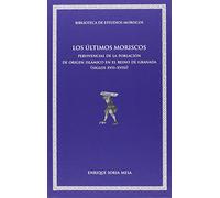 Los últimos moriscos: Pervivencias de la población de origern islámico en el Reino de Granada (siglos XVII-XVIII): 10 (Biblioteca de Estudios Moriscos)