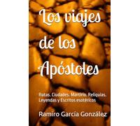 Los viajes de los Apóstoles: Rutas. Ciudades. Martirio. Reliquias. Leyendas y Escritos esotéricos