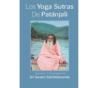 Los Yoga Sutras De Patanjali: Traduccion Y Comentarios Por Sri Swami Satchidananda: Traduccion Y Comentarios Por Sri Swami Satchidananda (Spanish Edition)
