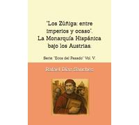 Los Zúñiga. Entre Imperios y ocaso.: Serie: "Ecos del pasado". (Ecos del pasado. Voces de la Historia de España.)