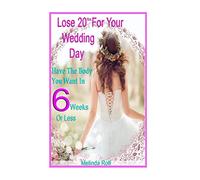 Lose 20Lbs. By Your Wedding Day: Have the Body You Want in 6 Weeks or Less: The Diet and Detox Weight Loss Guide for the Bride to Be: Volume 24 (The Home Life Series)