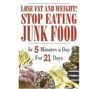 Lose Fat and Weight! Stop Eating Junk Food: In 5 Minutes a Day for 21 Days