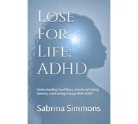 Lose For Life: ADHD: Understanding Food Noise, Emotional Eating, Identity, And Lasting Change With ADHD (Lose For Life Series)