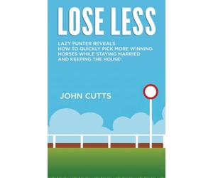 LOSE LESS: Lazy punter reveals how to quickly pick more winning horses while staying married and keeping the house!