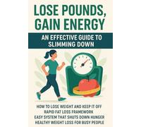 Lose Pounds, Gain Energy - An Effective Guide to Slimming Down: How to Lose Weight and Keep It Off / Rapid Fat Loss Framework / Easy System That Shuts Down Hunger / Healthy Weight Loss for Busy People