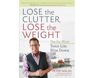 Lose the Clutter, Lose the Weight: The Six-Week Total-Life Slim Down