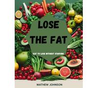 LOSE THE FAT: Eat to lose without staving