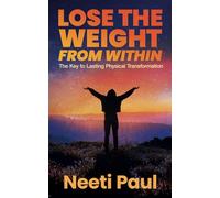 Lose the Weight from Within: The Key to Lasting Physical Transformation