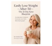 Lose Weight After 50: The 21 Day Keto Blueprint for Women: A Simple, Hormone-Friendly Keto Plan to Reset Your Metabolism, Calm Cravings, and Burn Stubborn Belly Fat Naturally (Keto for the Over 50s)