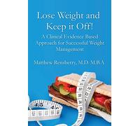 Lose Weight and Keep it Off!: A Clinical Evidence Based Approach for Successful Weight Management