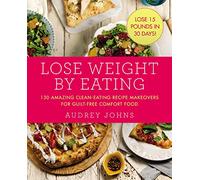 Lose Weight by Eating: 130 Amazing Clean-Eating Makeovers for Guilt-Free Comfort Food: 4 (Lose Weight By Eating, 4)