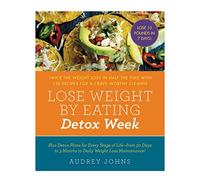 Lose Weight by Eating: Detox Week: Twice the Weight Loss in Half the Time with 130 Recipes for a Crave-Worthy Cleanse