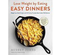 Lose Weight by Eating: Easy Dinners: Weight Loss Made Simple with 60 Family-Friendly Meals Under 500 Calories