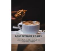 Lose Weight Easily: Use A Fat And Carbohydrate Calorie Counter