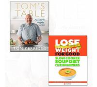 lose weight for good slow cooker soup diet for beginners and tom's table[hardcover] 2 books collection set - my favourite everyday recipes,slow cooker soup recipes for easy weight loss and detox