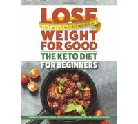 Lose Weight For Good: The Keto Diet for Beginners: Complete ketogenic guide to fast weight loss with low carb, high fat recipes