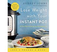 Lose Weight with Your Instant Pot: 60 Easy One-Pot Recipes for Fast Weight Loss (Lose Weight By Eating)