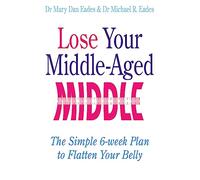 Lose Your Middle-Aged Middle: The simple 6-week plan to flatten your belly