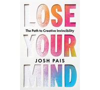 Lose Your Mind : The Path to Creative Invincibility