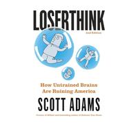 Loserthink: How Untrained Brains Are Ruining America (The Scott Adams Success Series)