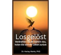 Losgelöst: Verdrahten Sie Ihr Gehirn neu, holen Sie sich Ihr Leben zurück