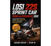 Losi 22s Sprint Car Tuning And Performance Guide: A Practical Guide to Dirt-Oval Setup, Suspension Tuning, Traction, Gearing, Electronics, Better Handling, and Race-Day Preparation