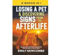 Losing A Pet & Discovering Signs From The Afterlife (2 Books In 1): Recover From Grief Faster & Reconnect With the Spirit of Your Fur Baby