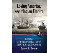 Losing America, Securing an Empire: The Rise of British Global Power in the Late 18th Century