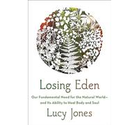 Losing Eden: Our Fundamental Need for the Natural World and Its Ability to Heal Body and Soul