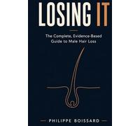 Losing It: The Complete, Evidence-Based Guide to Male Hair Loss