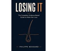Losing It: The Complete, Evidence-Based Guide to Male Hair Loss