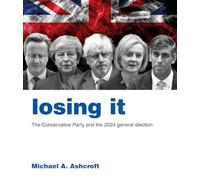 Losing It : The Conservative Party and the 2024 general election