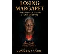 Losing Margaret: A Romance Scam Becomes A Family Nightmare