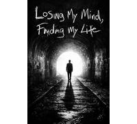 Losing My Mind, Finding My Life: My Battle with Schizophrenia-and the Road to Recovery