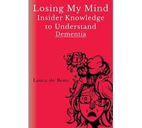 Losing My Mind - Insider Knowledge to Understand Dementia