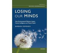 Losing Our Minds: How Environmental Pollution Impairs Human Intelligence and Mental Health (Oxford Series in Behavioral Neuroendocrinology)