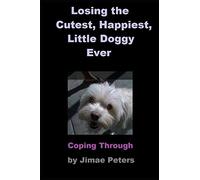 Losing the Cutest, Happiest, Little Doggy Ever: Coping Through After