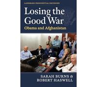 Losing the Good War: Obama and Afghanistan (Landmark Presidential Decisions)