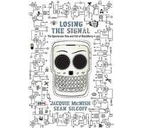 Losing The Signal: The Spectacular Rise And Fall Of The Blackberr by Jacquie McNish (2016-04-05)