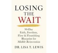 Losing The Wait: 90-Day Faith, Freedom, Flow & Flourishing Blueprint for Midlife Reinvention