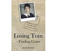 Losing Tom, Finding Grace: Walking Through the Aftermath of a Son's Suicide (True Stories)