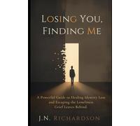 Losing You, Finding Me: A Powerful Guide to Healing Identity Loss and Escaping the Loneliness Grief Leaves Behind