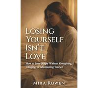 Losing Yourself Isn’t Love: How to Love Deeply Without Overgiving, Clinging, or Abandoning Yourself (Heal Your Inner You)