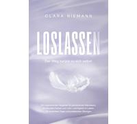 Loslassen: Der Weg zurück zu sich selbst