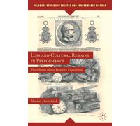 Loss and Cultural Remains in Performance: The Ghosts of the Franklin Expedition (Palgrave Studies in Theatre and Performance History)