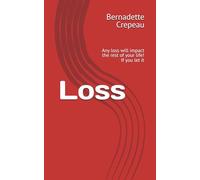 Loss: Any loss will impact the rest of your life! If you let it