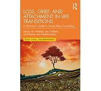 Loss, Grief, and Attachment in Life Transitions: A Clinician’s Guide to Secure Base Counseling (Series in Death, Dying, and Bereavement)