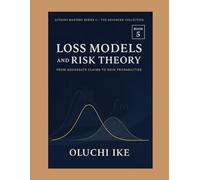 Loss Models and Risk Theory: From Aggregate Claims to Ruin Probabilities: 5 (Actuary Mastery Series II - The Advanced Collection)