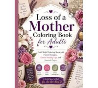 Loss of a Mother Coloring Book for Adults: Grief Relief Coloring Book with Affirmations, Floral Designs, Gentle Healing Tips, and Journal Pages